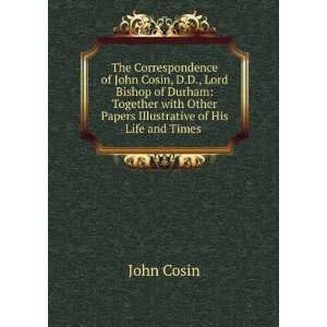  The Correspondence of John Cosin, D.D., Lord Bishop of 
