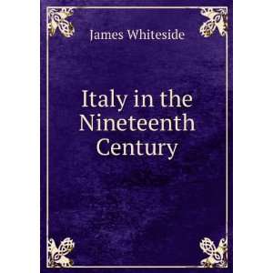  Italy in the Nineteenth Century James Whiteside Books