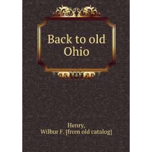    Back to old Ohio Wilbur F. [from old catalog] Henry Books