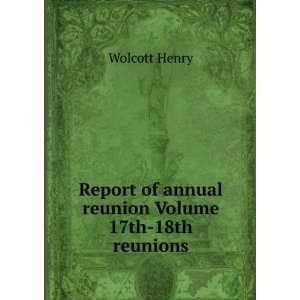   of annual reunion Volume 17th 18th reunions Wolcott Henry Books