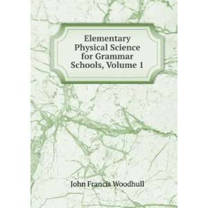   Science for Grammar Schools, Volume 1 John Francis Woodhull Books