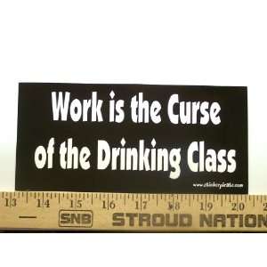  Work Is The Curse Of The Drinking Class Bumper Sticker 