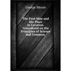   Creation. Considered on the Principles of Science and Common . George