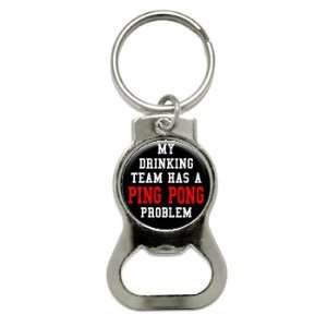 MY DRINKING TEAM HAS A PING PONG PROBLEM   Bottle Cap Opener Keychain 
