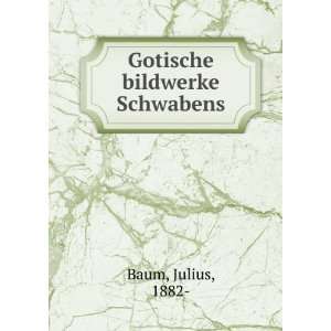 Gotische bildwerke Schwabens Julius, 1882  Baum  Books