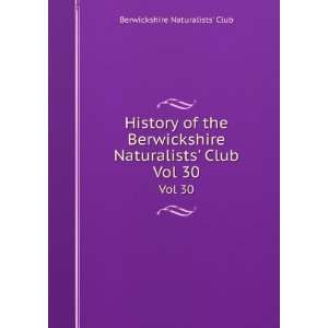  History of the Berwickshire Naturalists Club. Vol 30 