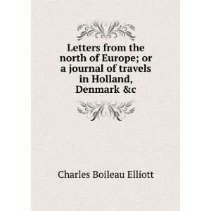   of travels in Holland, Denmark &c Charles Boileau Elliott Books