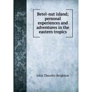  and adventures in the eastern tropics John Timothy Beighton Books