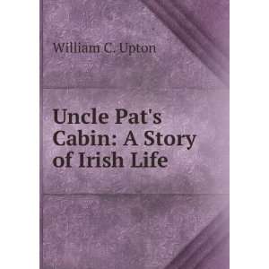  Uncle Pats Cabin A Story of Irish Life William C. Upton Books