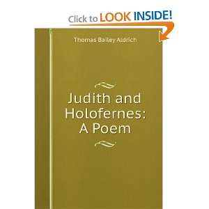  Judith and Holofernes; a poem Thomas Bailey Aldrich 