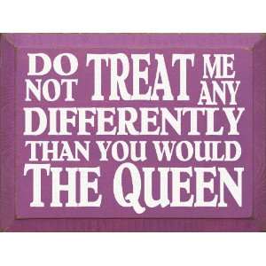  Do Not Treat Me Any Differently Than You Would The Queen 