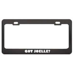 Got Joelle? Girl Name Black Metal License Plate Frame Holder Border 