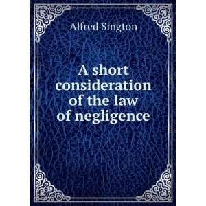  A Short Consideration of the Law of Negligence Alfred 