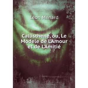  Callisthene, ou, Le Modele de LAmour et de LAmitiÃ 