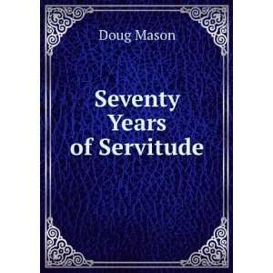 Seventy Years of Servitude Doug Mason  Books