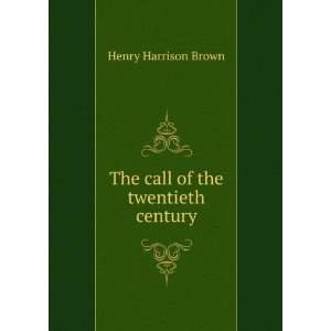  The call of the twentieth century Henry Harrison Brown 