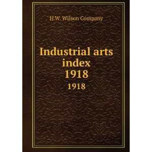  Industrial arts index. 1918 H.W. Wilson Company Books