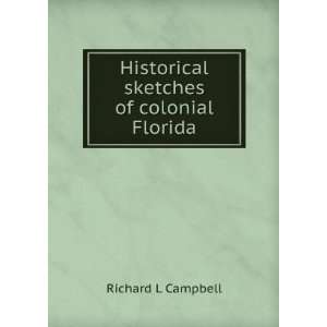    Historical sketches of colonial Florida Richard L Campbell Books