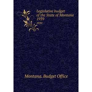   budget of the State of Montana. 1939 Montana. Budget Office Books