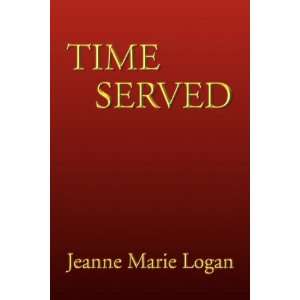  TIME SERVED (9781441586261) Jeanne Marie Logan Books