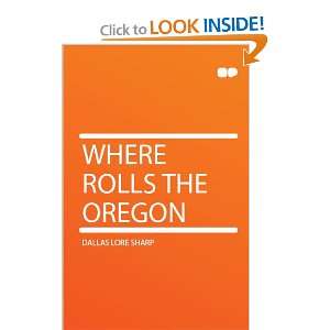  Where Rolls the Oregon Dallas Lore Sharp Books