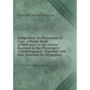 Indigestion Its Prevention & Cure; a Handy Book of Reference to the 