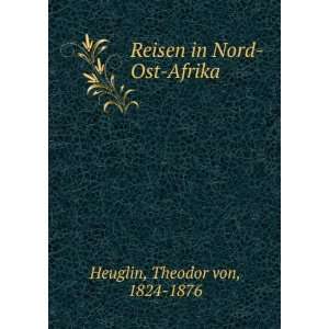  Reisen in Nord Ost Afrika Theodor von, 1824 1876 Heuglin 