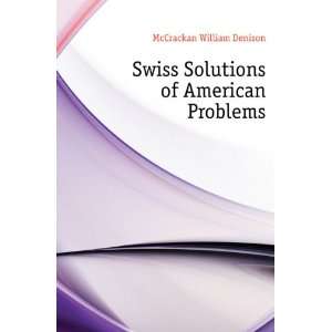  Swiss Solutions of American Problems McCrackan William 