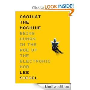 Against The Machine Being Human in the Era of the Electronic Mob Lee 