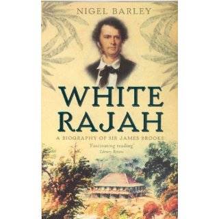 White Rajah A Biography of Sir James Brooke by Nigel Barley (Oct 1 