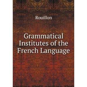  Institutes of the French Language; Or, the Teachers French 