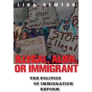  Illegal, Alien, or Immigrant The Politics of Immigration 