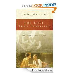 The Love That Satisfies Christopher West  Kindle Store