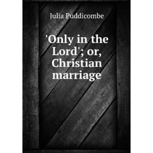    Only in the Lord; or, Christian marriage Julia Puddicombe Books