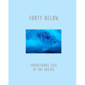 Forty Below Traditional Life in the Arctic (9780957010604 