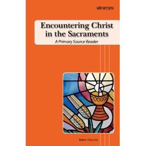  Encountering Christ in the Sacraments A Primary Source 