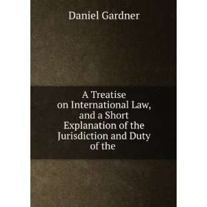 Treatise on International Law, and a Short Explanation of the 