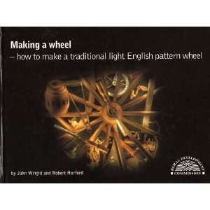 Making a Wheel How to Make a Traditional Light English Pattern Wheel 