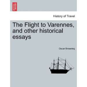 The Flight to Varennes, and other historical essays Oscar Browning 