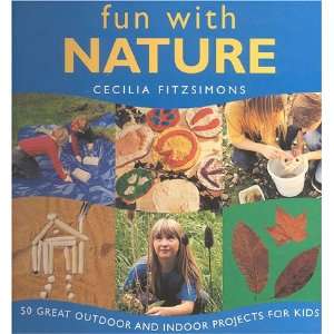  Fun with Nature 50 Great Outdoor and Indoor Projects for 