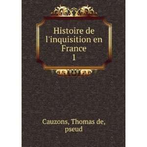  Histoire de linquisition en France. 1 Thomas de, pseud 