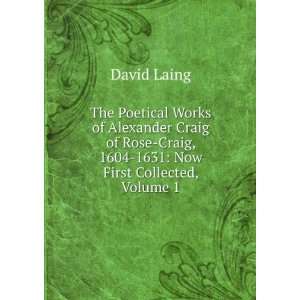 The Poetical Works of Alexander Craig of Rose Craig, 1604 1631 Now 