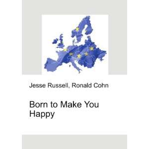  Born to Make You Happy Ronald Cohn Jesse Russell Books