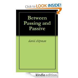 Between Passing and Passive david shipman  Kindle Store