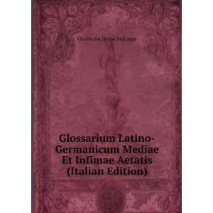 Glossarium Latino Germanicum Mediae Et Infimae Aetatis (Italian 