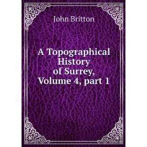   History of Surrey, Volume 4,Â part 1 John Britton Books