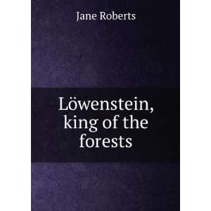  LÃ¶wenstein, king of the forests Jane Roberts Books