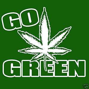 Go Green T Shirt * Weed, marijuana, smoker, funny Shirt  