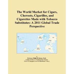 The World Market for Cigars, Cheroots, Cigarillos, and Cigarettes Made 