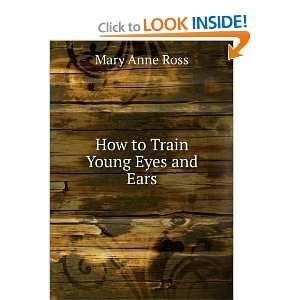 How to Train Young Eyes and Ears Mary Anne Ross  Books